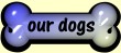 our dogs